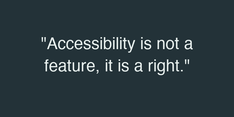 "Accessibility is not a feature, it is a right." &mdash; banner emphasizing accessibility as a core right.
